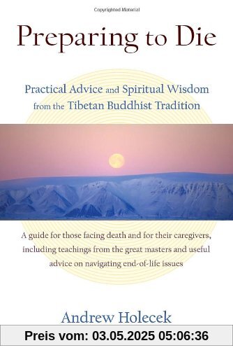 Preparing to Die: Practical Advice and Spiritual Wisdom from the Tibetan Buddhist Tradition