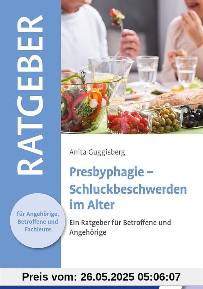 Presbyphagie - Schluckbeschwerden im Alter: Ein Ratgeber für Betroffene und Angehörige (Ratgeber für Angehörige, Betroffene und Fachleute)
