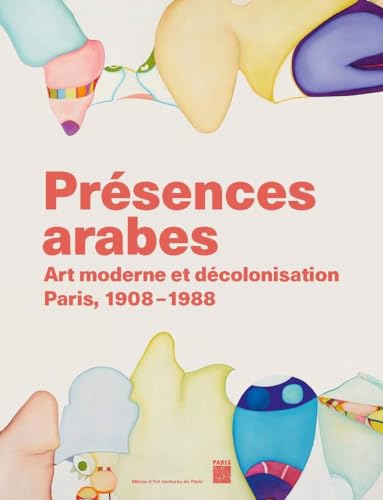 Présences arabes: Art moderne et décolonisation - Paris 1908 1987 - Musée d'Art moderne de Paris 2024 Présences arabes: Art moderne et décolonisation - Paris 1908 1987 - Musée d'Art moderne de Paris 2024