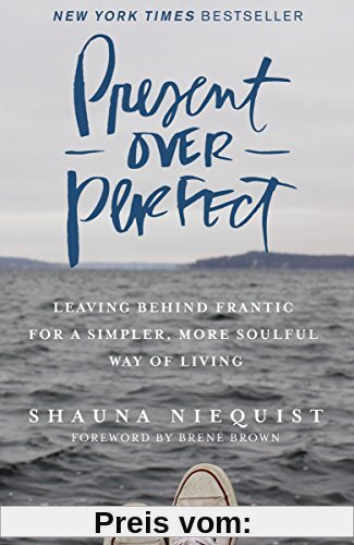 Present Over Perfect : Leaving Behind Frantic for a Simpler, More Soulful Way of Living: Leaving Behind Frantic for a Simpler, More Soulful Way of Living