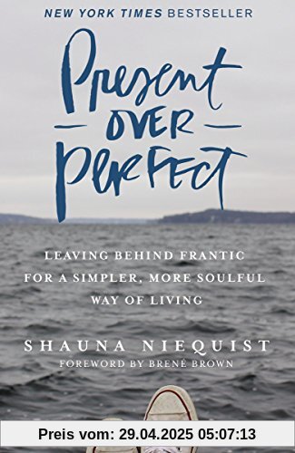 Present Over Perfect : Leaving Behind Frantic for a Simpler, More Soulful Way of Living: Leaving Behind Frantic for a Simpler, More Soulful Way of Living Present Over Perfect : Leaving Behind Frantic for a Simpler, More Soulful Way of Living: Leaving Behind Frantic for a Simpler, More Soulful Way of Living