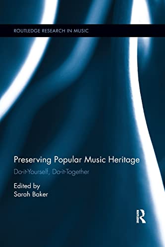 Preserving Popular Music Heritage: Do-it-yourself, Do-it-together (Routledge Research in Music)