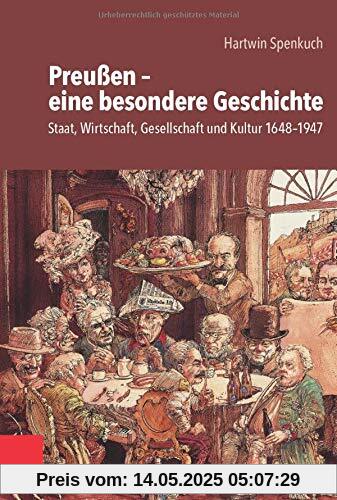 Preußen – eine besondere Geschichte: Staat, Wirtschaft, Gesellschaft und Kultur 1648–1947