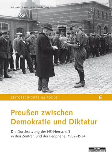 Preußen zwischen Demokratie und Diktatur: Die Durchsetzung der NS-Herrschaft in den Zentren und der Peripherie, 1932-1934 (Zeitgeschichte im Fokus)