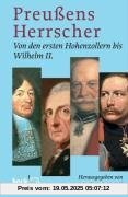 Preussens Herrscher: Von den ersten Hohenzollern bis Wilhelm II. Preussens Herrscher: Von den ersten Hohenzollern bis Wilhelm II.