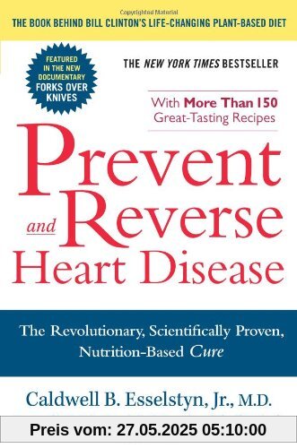 Prevent and Reverse Heart Disease: The Revolutionary, Scientifically Proven, Nutrition-Based Cure Prevent and Reverse Heart Disease: The Revolutionary, Scientifically Proven, Nutrition-Based Cure