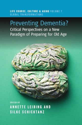 Preventing Dementia?: Critical Perspectives on a New Paradigm of Preparing for Old Age (The Life Course, Culture and Aging: Global Transformations, 7) von Berghahn Books