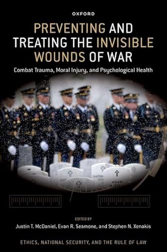 Preventing and Treating the Invisible Wounds of War: Combat Trauma, Moral Injury, and Psychological Health (Ethics, National Security, and the Rule of Law) von Oxford University Press Inc