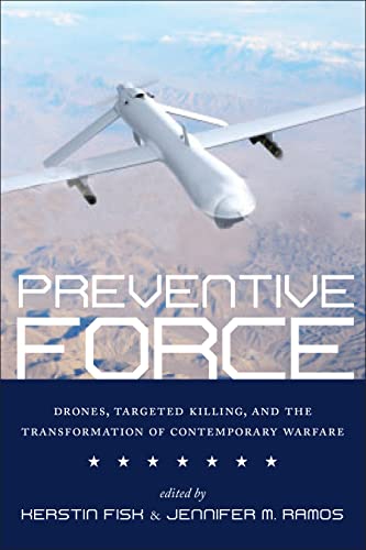 Preventive Force: Drones, Targeted Killing, and the Transformation of Contemporary Warfare von New York University Press