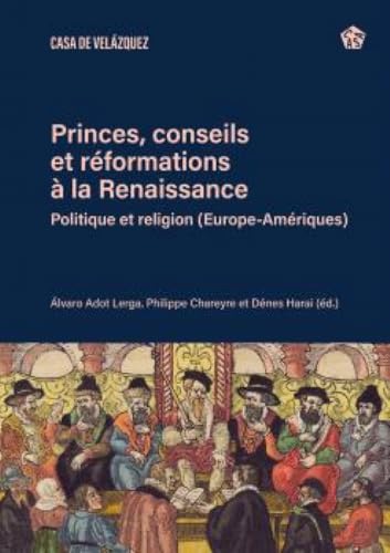 Princes, conseils et réformations à la Renaissance: Politique et religion (Europe-Amériques) (Collection de la Casa de Velázquez, Band 202) von Casa de Velázquez