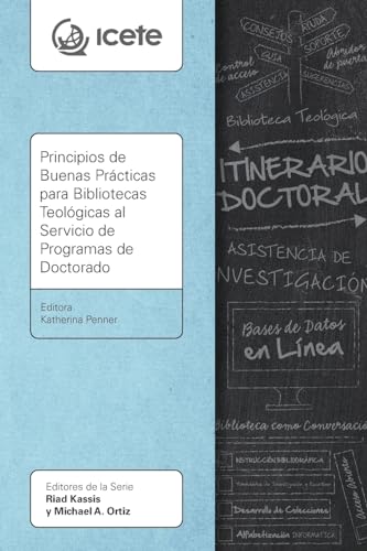 Principios de Buenas Prácticas para Bibliotecas Teológicas al Servicio de Programas de Doctorado (Serie Icete)