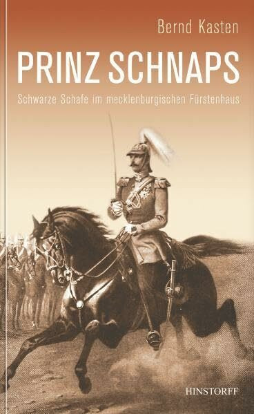 Prinz Schnaps: Die schwarzen Schafe des mecklenburgischen Herzoghauses Prinz Schnaps: Die schwarzen Schafe des mecklenburgischen Herzoghauses