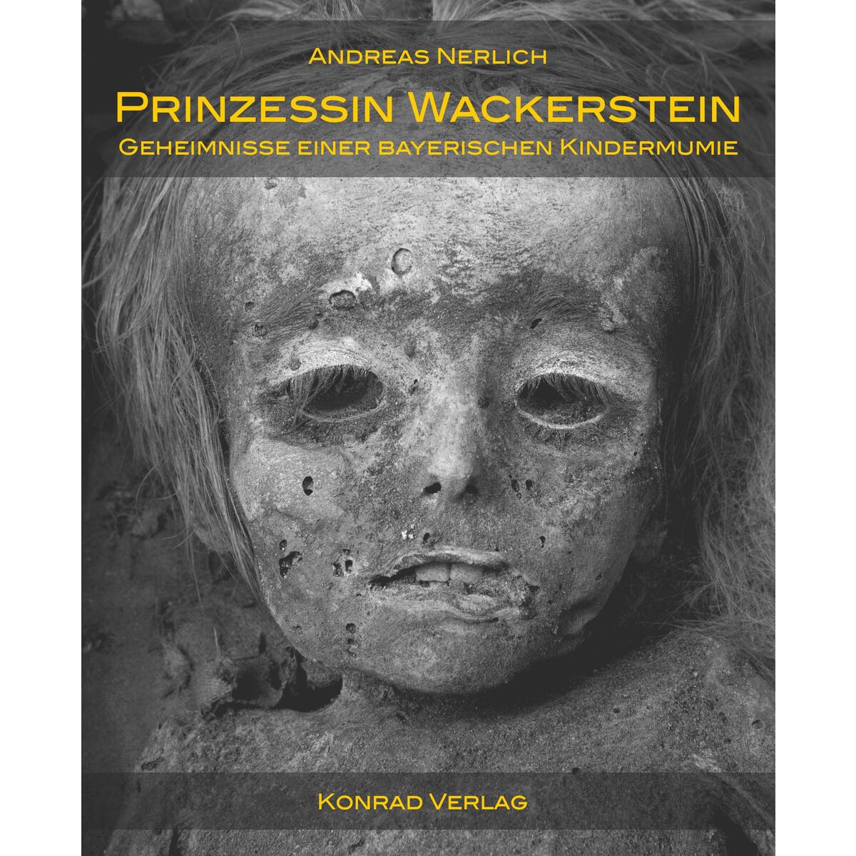Prinzessin Wackerstein. Geheimnisse einer bayerischen Kindermumie Prinzessin Wackerstein. Geheimnisse einer bayerischen Kindermumie von Konrad Anton
