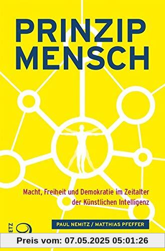 Prinzip Mensch: Macht, Freiheit und Demokratie im Zeitalter der Künstlichen Intelligenz