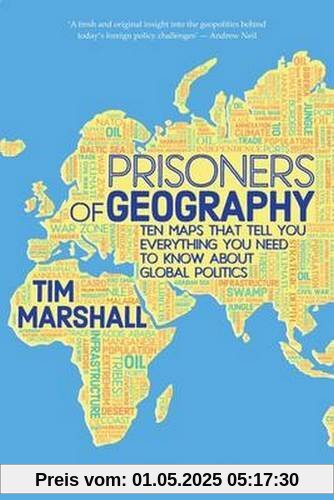 Prisoners of Geography: Ten Maps That Tell You Everything You Need to Know About Global Politics Prisoners of Geography: Ten Maps That Tell You Everything You Need to Know About Global Politics
