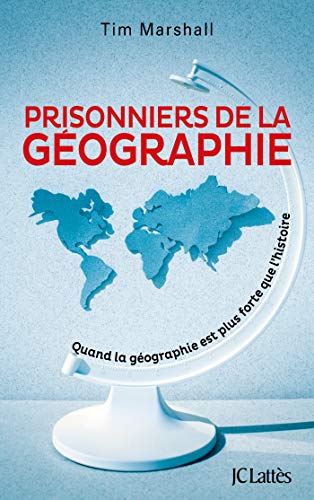 Prisonniers de la géographie : Quand la géographie est plus forte que l'histoire von Jean-Claude Lattès