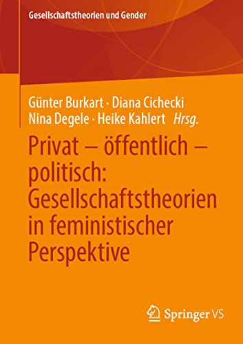 Privat – öffentlich – politisch: Gesellschaftstheorien in feministischer Perspektive: Zur Gesellschaftstheoretischen Relevanz Einer Feministischen Debatte (Gesellschaftstheorien und Gender) von Springer VS