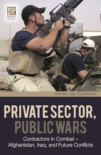 Private Sector, Public Wars: Contractors in Combat - Afghanistan, Iraq, and Future Conflicts (Changing Face of War)