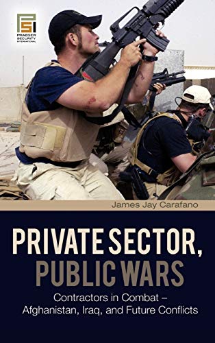 Private Sector, Public Wars: Contractors in Combat - Afghanistan, Iraq, and Future Conflicts (Changing Face of War) von By