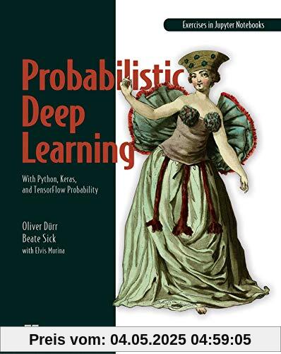 Probabilistic Deep Learning: With Python, Keras and Tensorflow Probability Probabilistic Deep Learning: With Python, Keras and Tensorflow Probability