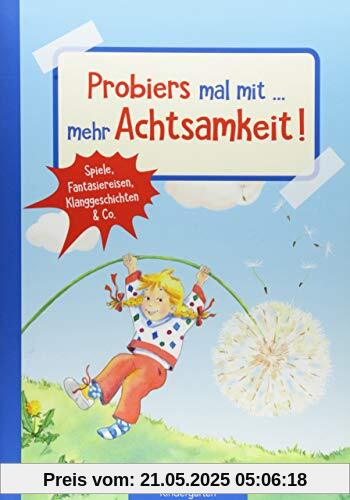 Probiers mal mit … mehr Achtsamkeit: Spiele, Fantasiereisen, Klanggeschichten & Co. (Die Praxisreihe für Kindergarten und Kita)