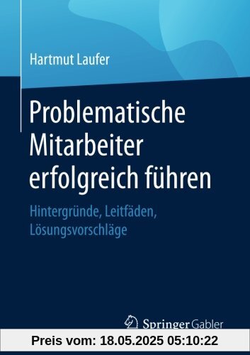 Problematische Mitarbeiter erfolgreich führen: Hintergründe, Leitfäden, Lösungsvorschläge Problematische Mitarbeiter erfolgreich führen: Hintergründe, Leitfäden, Lösungsvorschläge