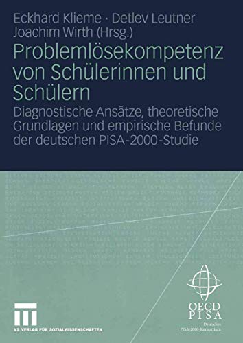 Problemlösekompetenz von Schülerinnen und Schülern: Diagnostische Ansätze, theoretische Grundlagen und empirische Befunde der deutschen PISA-2000-Studien Problemlösekompetenz von Schülerinnen und Schülern: Diagnostische Ansätze, theoretische Grundlagen und empirische Befunde der deutschen PISA-2000-Studien