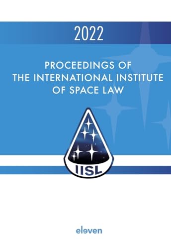 Proceedings of the International Institute of Space Law 2022: Volume 65 (Proceedings of the International Institute of Space Law, 65)