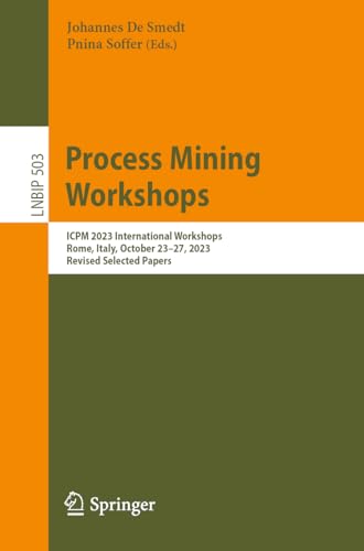 Process Mining Workshops: ICPM 2023 International Workshops, Rome, Italy, October 23–27, 2023, Revised Selected Papers (Lecture Notes in Business Information Processing, 503, Band 503) von Springer