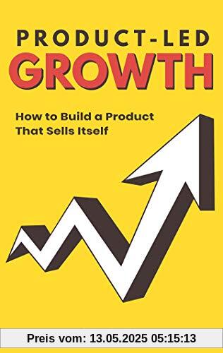 Product-Led Growth: How to Build a Product That Sells Itself Product-Led Growth: How to Build a Product That Sells Itself
