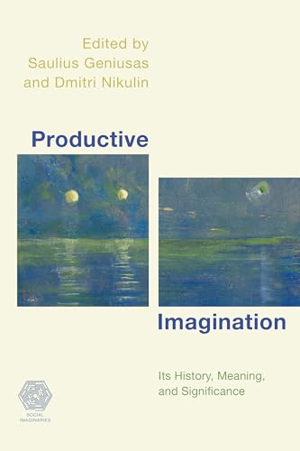 Productive Imagination: Its History, Meaning and Significance (Social Imaginaries)