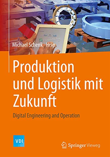 Produktion und Logistik mit Zukunft: Digital Engineering and Operation (VDI-Buch)