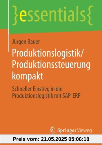 Produktionslogistik/Produktionssteuerung kompakt: Schneller Einstieg in die Produktionslogistik mit SAP-ERP (essentials) (German Edition)