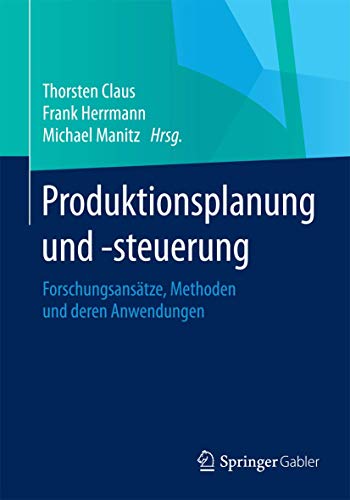 Produktionsplanung und –steuerung: Forschungsansätze, Methoden und deren Anwendungen