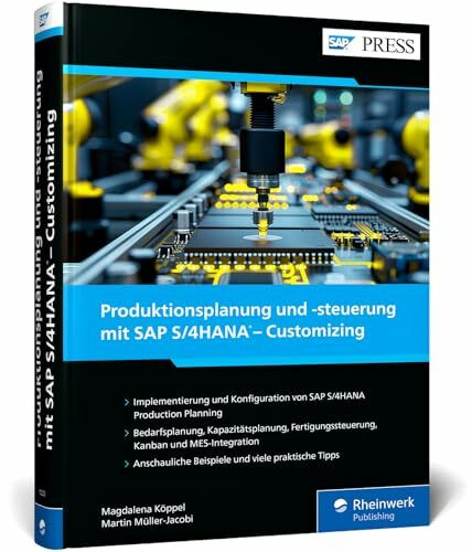 Produktionsplanung und -steuerung mit SAP S/4HANA – Customizing: Der umfassende Leitfaden zur ...