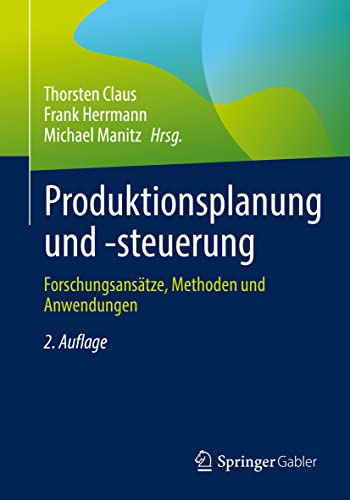 Produktionsplanung und -steuerung: Forschungsansätze, Methoden und Anwendungen