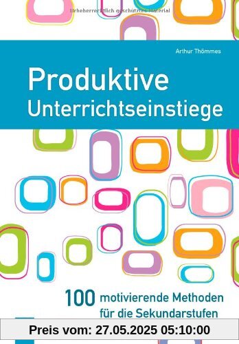 Produktive Unterrichtseinstiege: 100 motivierende Methoden für die Sekundarstufen