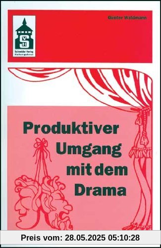 Produktiver Umgang mit dem Drama: Eine systematische Einführung in das produktive Verstehen traditioneller und moderner Dramenformen und das Schreiben ... (Sekundarstufe I und II) und Hochschule