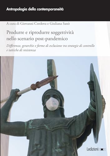 Produrre e riprodurre soggettività nello scenario post-pandemico. Differenze, gerarchie e forme di esclusione tra strategie di controllo e tattiche di resistenza (Antropologia della contemporaneità) von Ledizioni