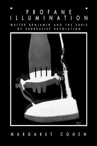 Profane Illumination: Walter Benjamin and the Paris of Surrealist Revolution (Weimar and Now: ... Profane Illumination: Walter Benjamin and the Paris of Surrealist Revolution (Weimar and Now: ...