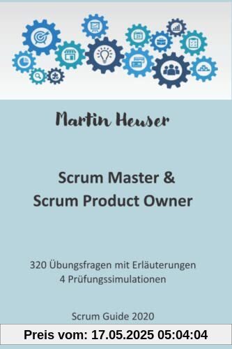 Professional Scrum Master (PSM) / Professional Scrum Product Owner (PSPO): Handbuch, Prüfungsfragen inkl. Erläuterungen & Prüfungssimulationen (Scrum Guide 2020)