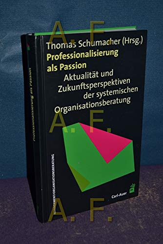 Professionalisierung als Passion: Aktualität und Zukunftsperspektiven der systemischen Organisationsberatung von Carl-Auer Verlag GmbH