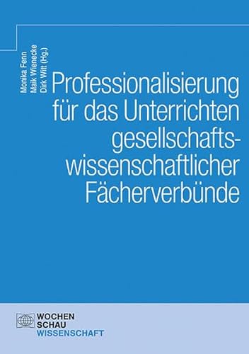 Professionalisierung für das Unterrichten gesellschaftswissenschaftlicher Fächerverbünde (Wochenschau Wissenschaft) Professionalisierung für das Unterrichten gesellschaftswissenschaftlicher Fächerverbünde (Wochenschau Wissenschaft) von Wochenschau Verlag