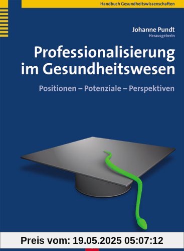Professionalisierung im Gesundheitswesen. Positionen - Potenziale - Perspektiven Professionalisierung im Gesundheitswesen. Positionen - Potenziale - Perspektiven