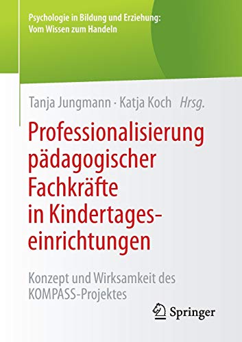 Professionalisierung pädagogischer Fachkräfte in Kindertageseinrichtungen: Konzept und Wirksamkeit des KOMPASS-Projektes (Psychologie in Bildung und Erziehung: Vom Wissen zum Handeln)