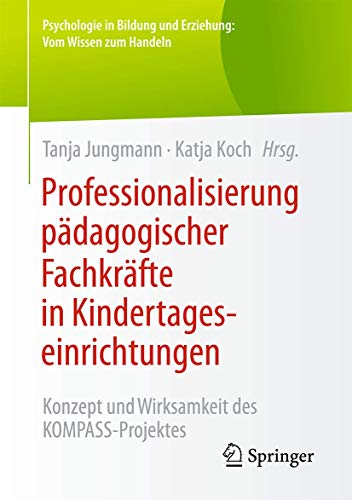 Professionalisierung pädagogischer Fachkräfte in Kindertageseinrichtungen: Konzept und Wirksamkeit des KOMPASS-Projektes (Psychologie in Bildung und Erziehung: Vom Wissen zum Handeln)