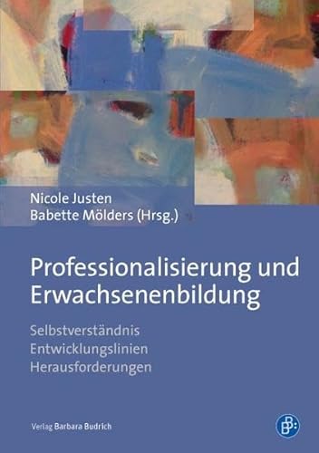 Professionalisierung und Erwachsenenbildung: Selbstverständnis - Entwicklungslinien - Herausforderungen Professionalisierung und Erwachsenenbildung: Selbstverständnis - Entwicklungslinien - Herausforderungen