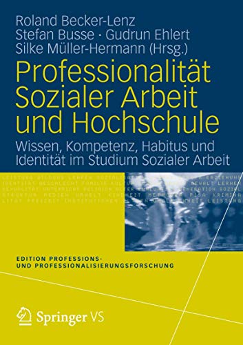 Professionalität Sozialer Arbeit und Hochschule: Wissen, Kompetenz, Habitus und Identität im Studium Sozialer Arbeit (Edition Professions- und Professionalisierungsforschung, Band 1) von VS Verlag für Sozialwissenschaften