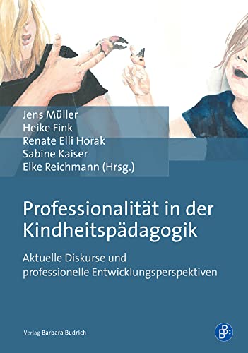 Professionalität in der Kindheitspädagogik: Aktuelle Diskurse und professionelle Entwicklungsperspektiven Professionalität in der Kindheitspädagogik: Aktuelle Diskurse und professionelle Entwicklungsperspektiven