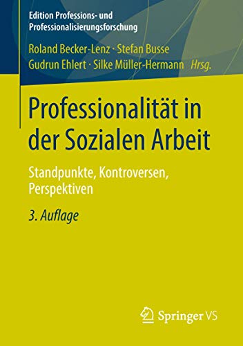 Professionalität in der Sozialen Arbeit: Standpunkte, Kontroversen, Perspektiven (Edition Professions- und Professionalisierungsforschung, Band 2)